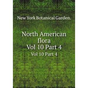  North American flora. Vol 10 Part 4 New York Botanical 