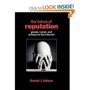 The Future of Reputation: Gossip, Rumor, and Privacy on the Internet 