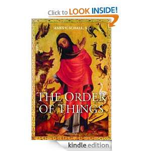 The Order Of Things Fr. James V. Schall  Kindle Store