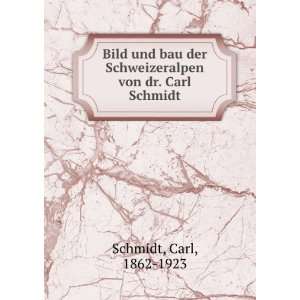  Bild und bau der Schweizeralpen von dr. Carl Schmidt: Carl 