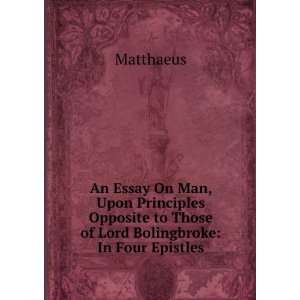 An Essay On Man, Upon Principles Opposite to Those of Lord Bolingbroke 