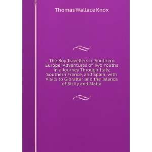   Gibraltar and the Islands of Sicily and Malta Thomas Wallace Knox