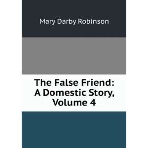  The False Friend A Domestic Story, Volume 4 Mary Darby 