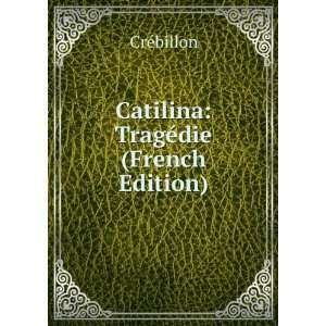    Catilina TragÃ©die (French Edition) CrÃ©billon Books