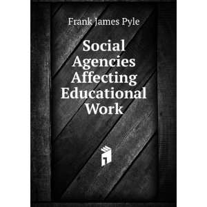    Social Agencies Affecting Educational Work Frank James Pyle Books