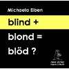 blind + blond  blöd?  Michaela Eiben Bücher