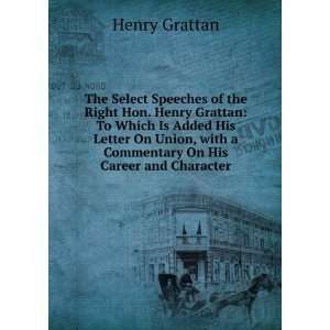  The Select Speeches of the Right Hon. Henry Grattan To 