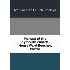  Manual of the Plymouth church . Henry Ward Beecher, Pastor 