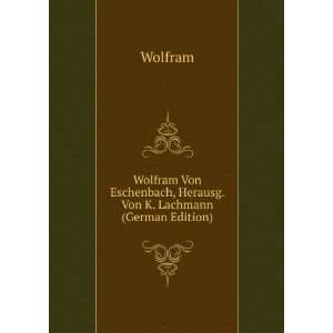 Wolfram Von Eschenbach, Herausg. Von K. Lachmann (German Edition 